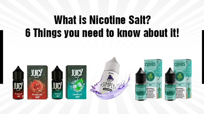 What is Nicotine Salt? 6 Things you need to know about it!